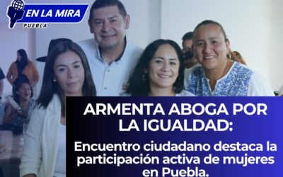 Armenta aboga por la igualdad: Encuentro ciudadano destaca la participación activa de mujeres en Puebla.