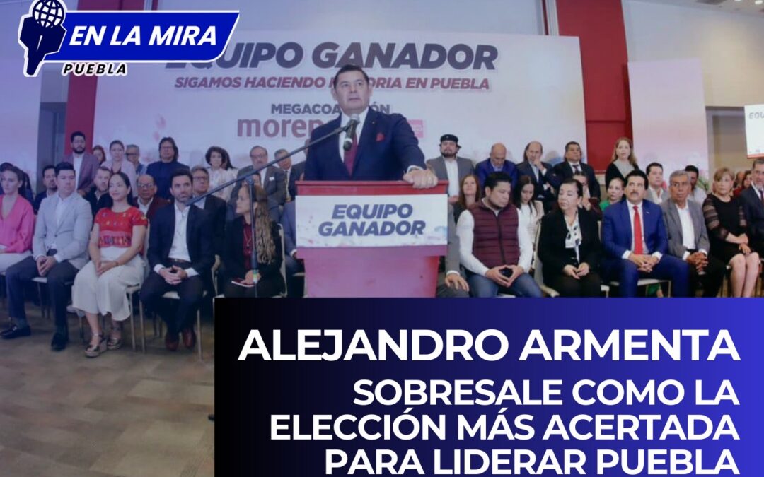 Alejandro Armenta Sobresale como la Elección más Acertada para Liderar Puebla